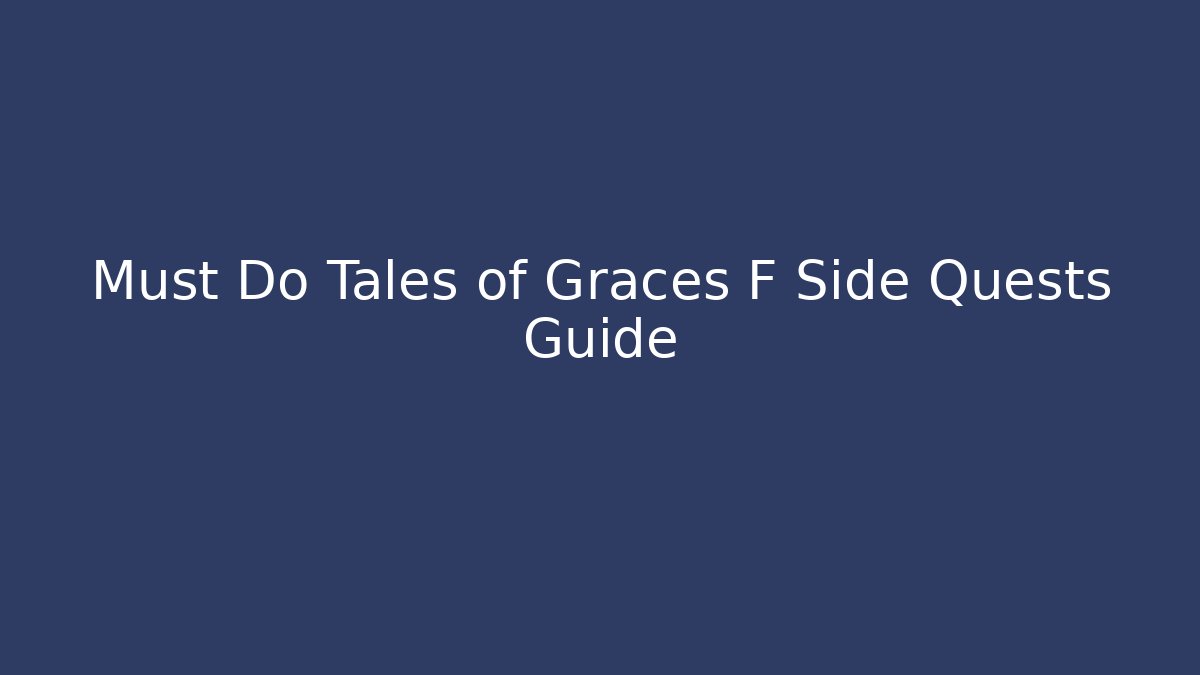 Must Do Tales of Graces F Side Quests Guide