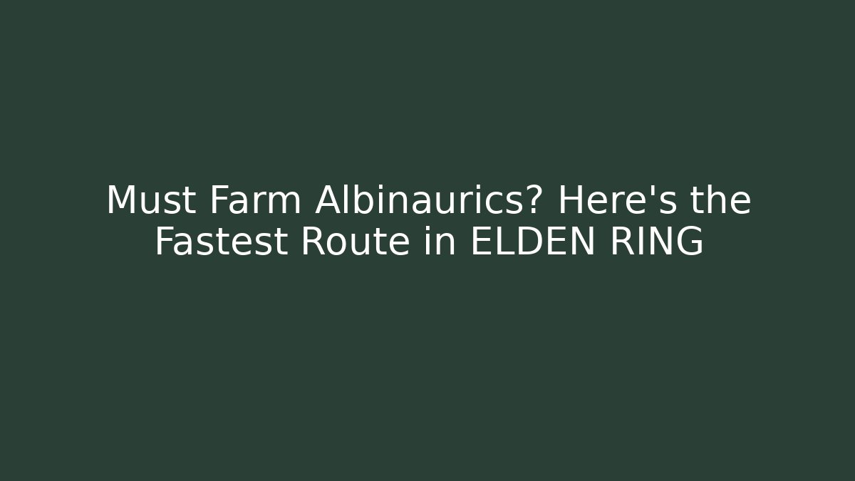 Must Farm Albinaurics? Here's the Fastest Route in ELDEN RING