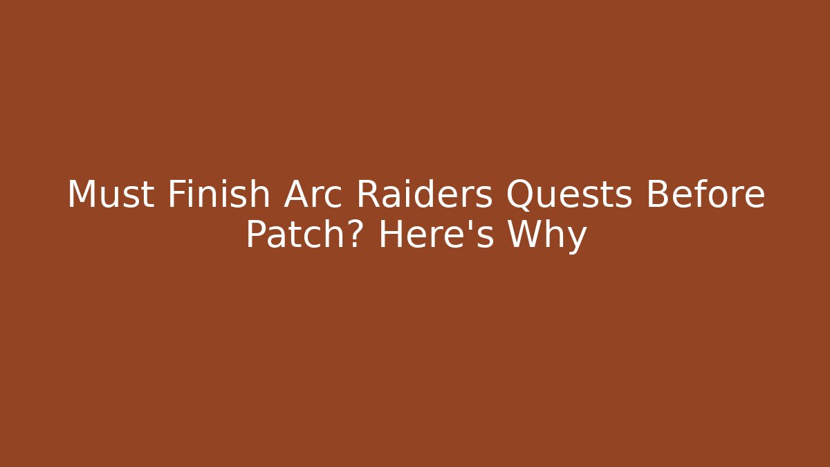 Must Finish Arc Raiders Quests Before Patch? Here's Why