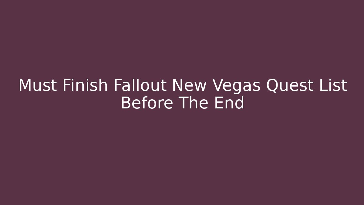 Must Finish Fallout New Vegas Quest List Before The End