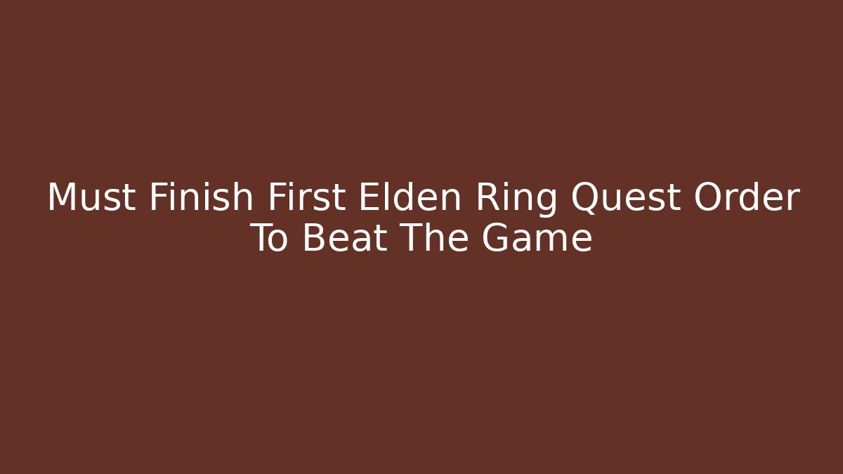 Must Finish First Elden Ring Quest Order To Beat The Game