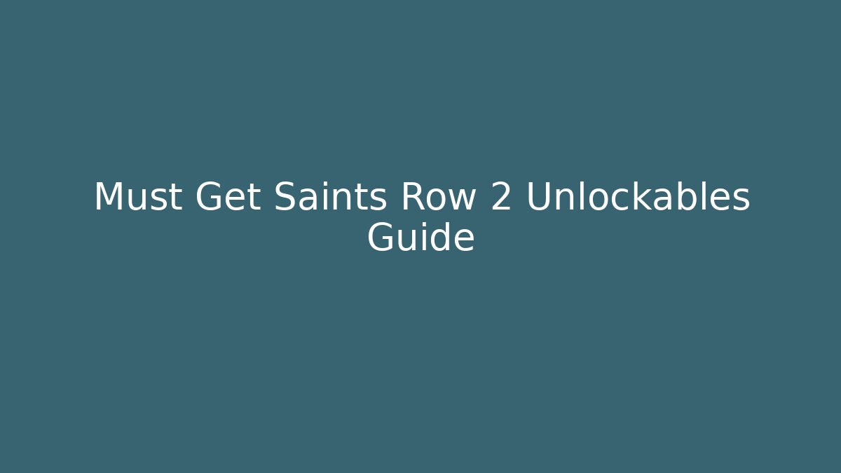 Must Get Saints Row 2 Unlockables Guide