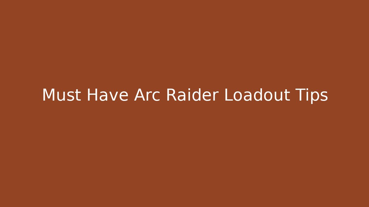 Must Have Arc Raider Loadout Tips