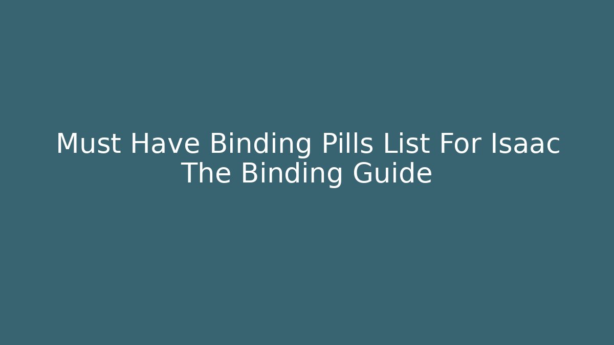 Must Have Binding Pills List For Isaac The Binding Guide