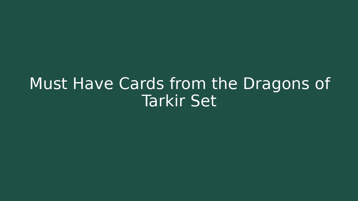 Must Have Cards from the Dragons of Tarkir Set