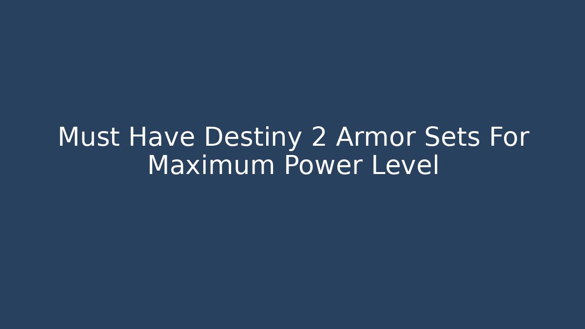 Must Have Destiny 2 Armor Sets For Maximum Power Level - Critter Realm