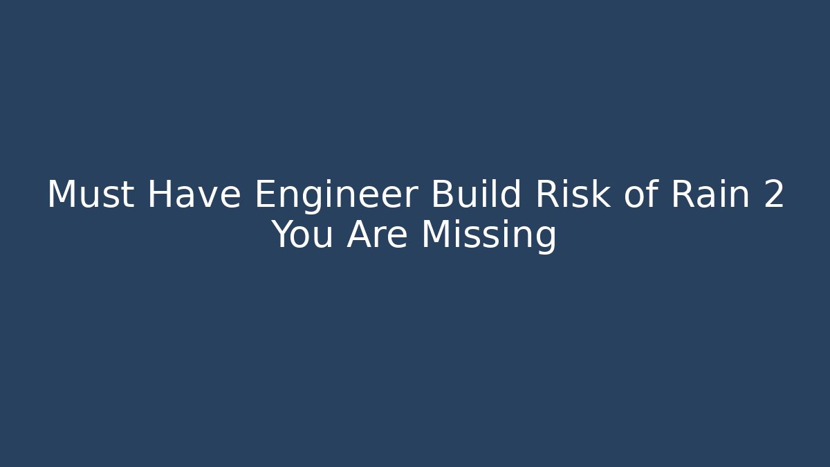 Must Have Engineer Build Risk of Rain 2 You Are Missing - Critter Realm