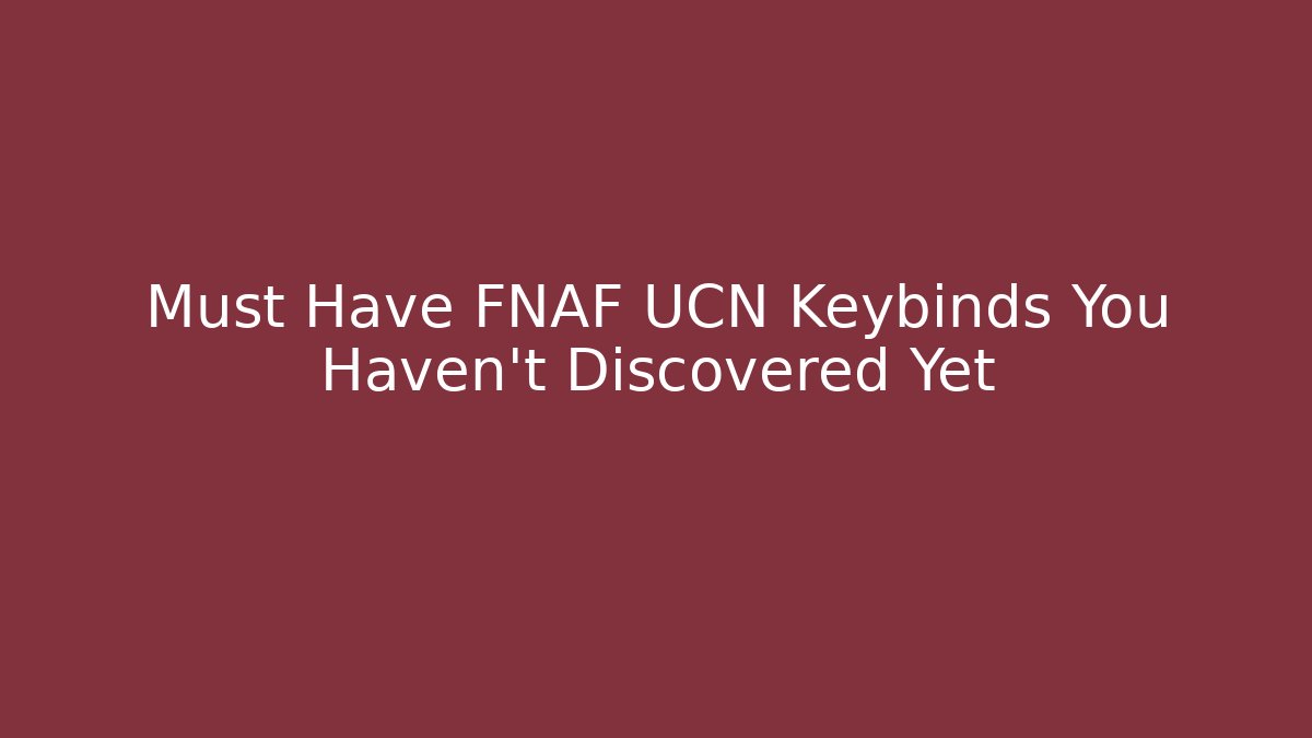 Must Have FNAF UCN Keybinds You Haven't Discovered Yet - Critter Realm