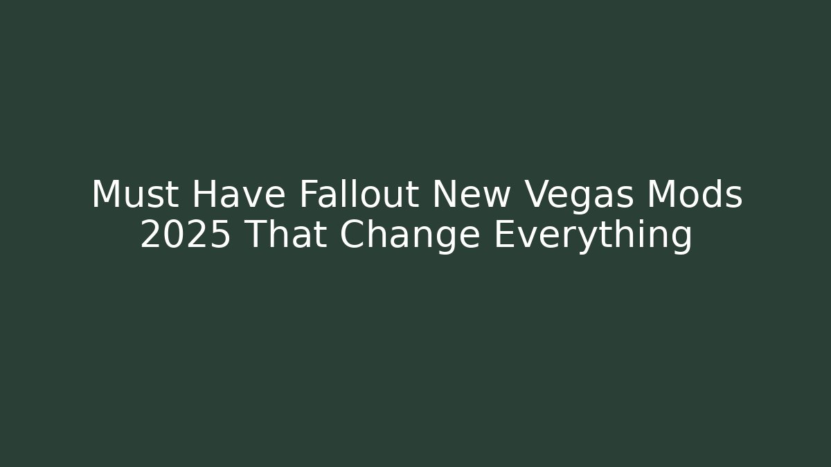Must Have Fallout New Vegas Mods 2025 That Change Everything