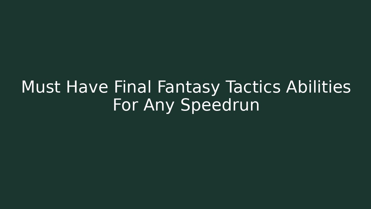 Must Have Final Fantasy Tactics Abilities For Any Speedrun
