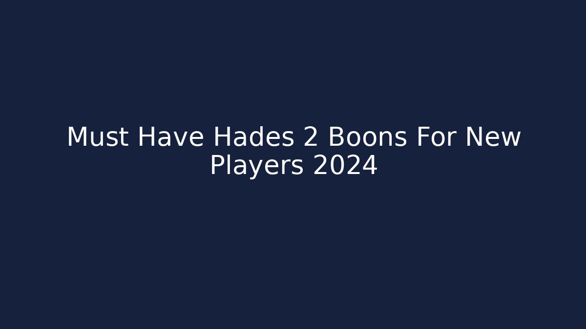 Must Have Hades 2 Boons For New Players 2024
