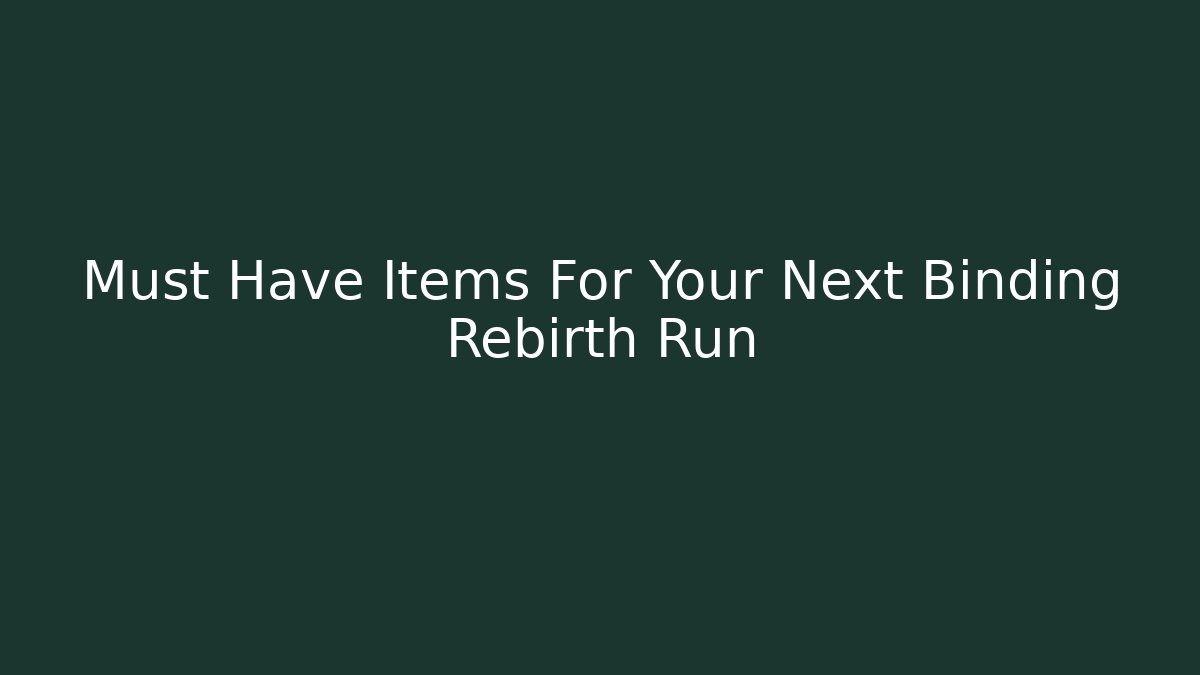 Must Have Items For Your Next Binding Rebirth Run