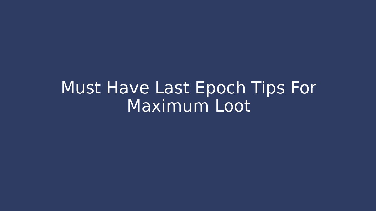 Must Have Last Epoch Tips For Maximum Loot - Critter Realm