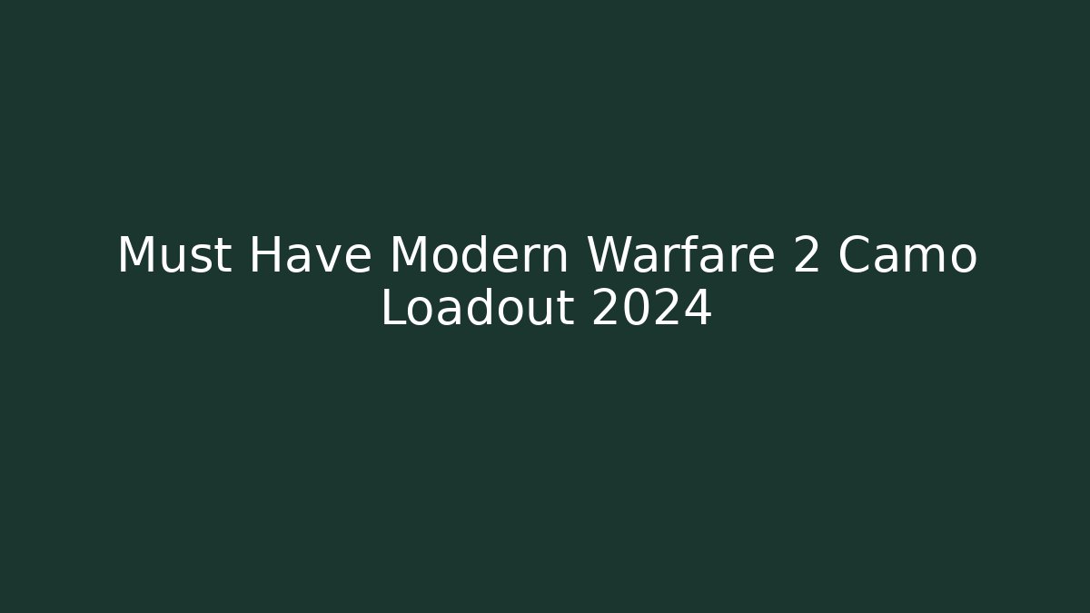 Must Have Modern Warfare 2 Camo Loadout 2024