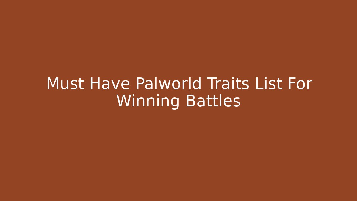 Must Have Palworld Traits List For Winning Battles