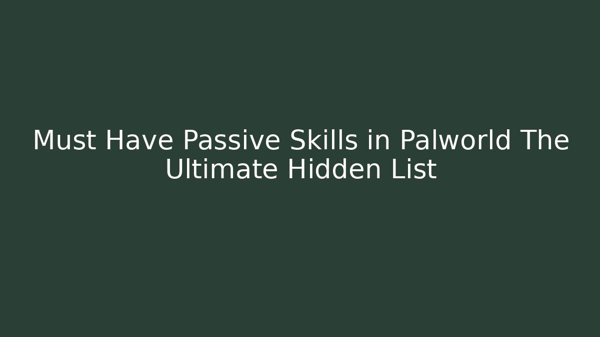 Must Have Passive Skills in Palworld The Ultimate Hidden List