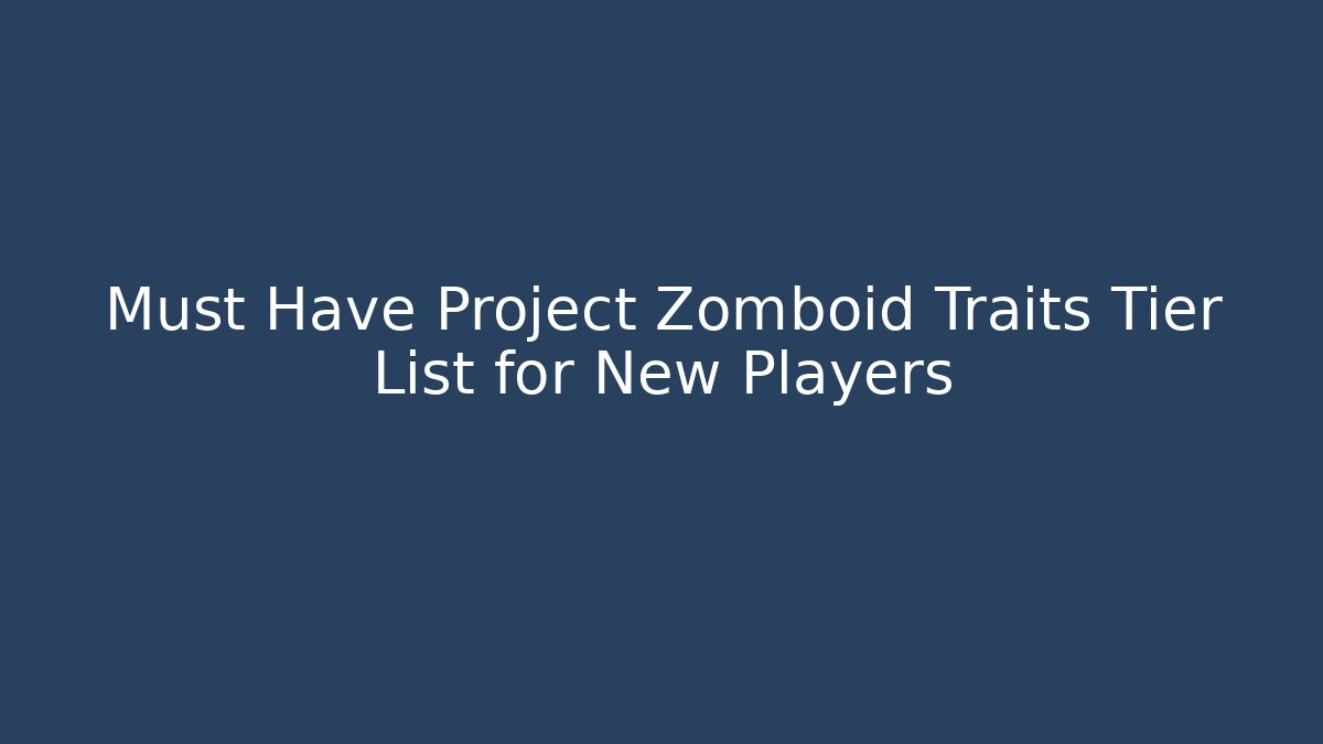 Must Have Project Zomboid Traits Tier List for New Players