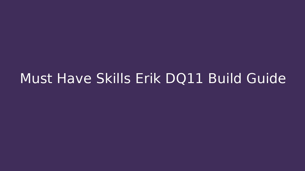 Must Have Skills Erik DQ11 Build Guide