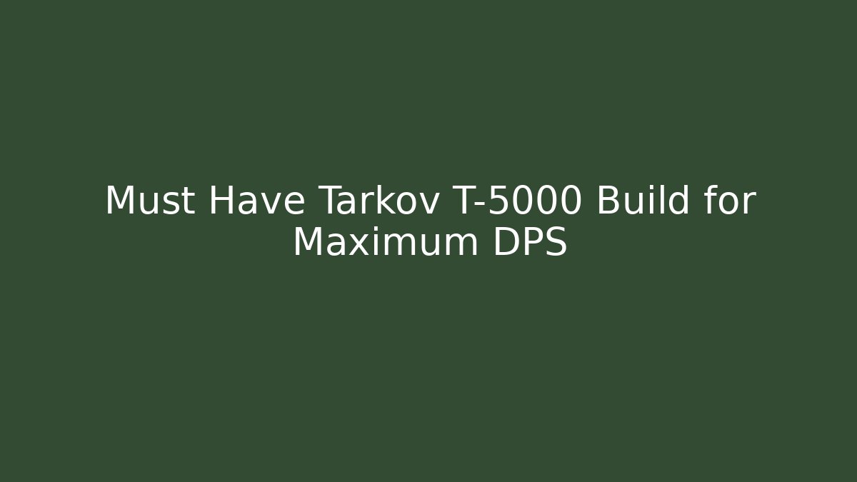 Must Have Tarkov T-5000 Build for Maximum DPS
