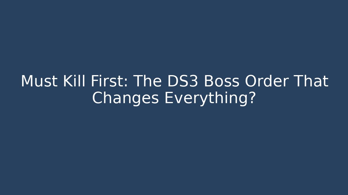 Must Kill First: The DS3 Boss Order That Changes Everything?