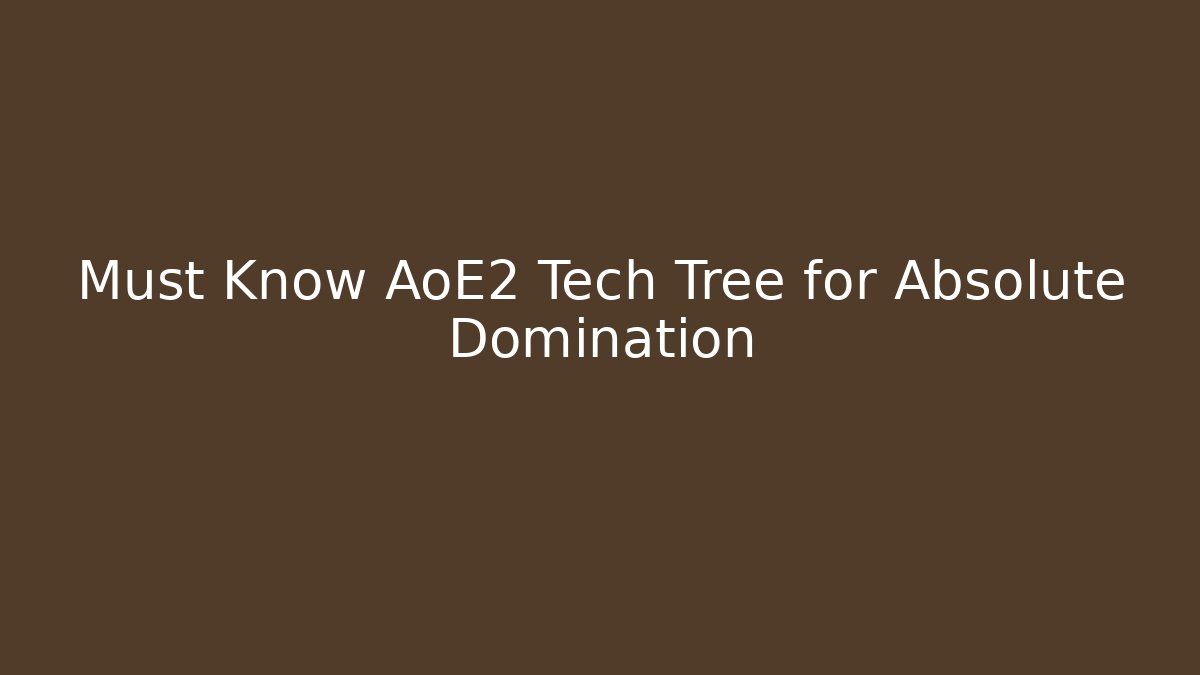 Must Know AoE2 Tech Tree for Absolute Domination