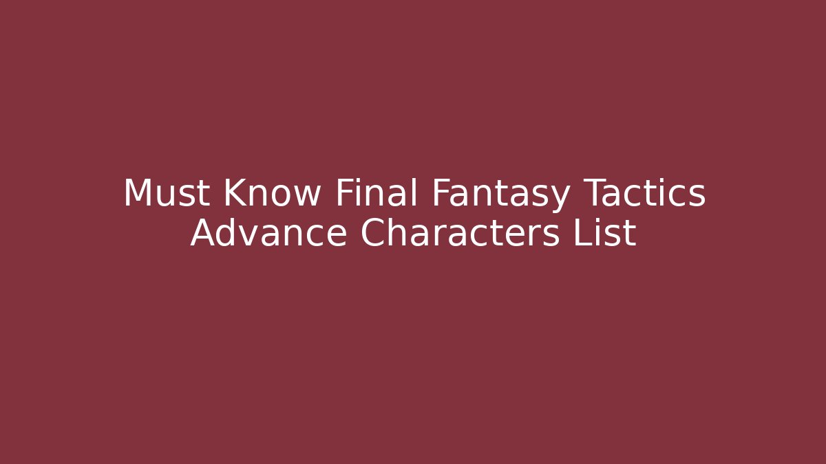 Must Know Final Fantasy Tactics Advance Characters List - Critter Realm