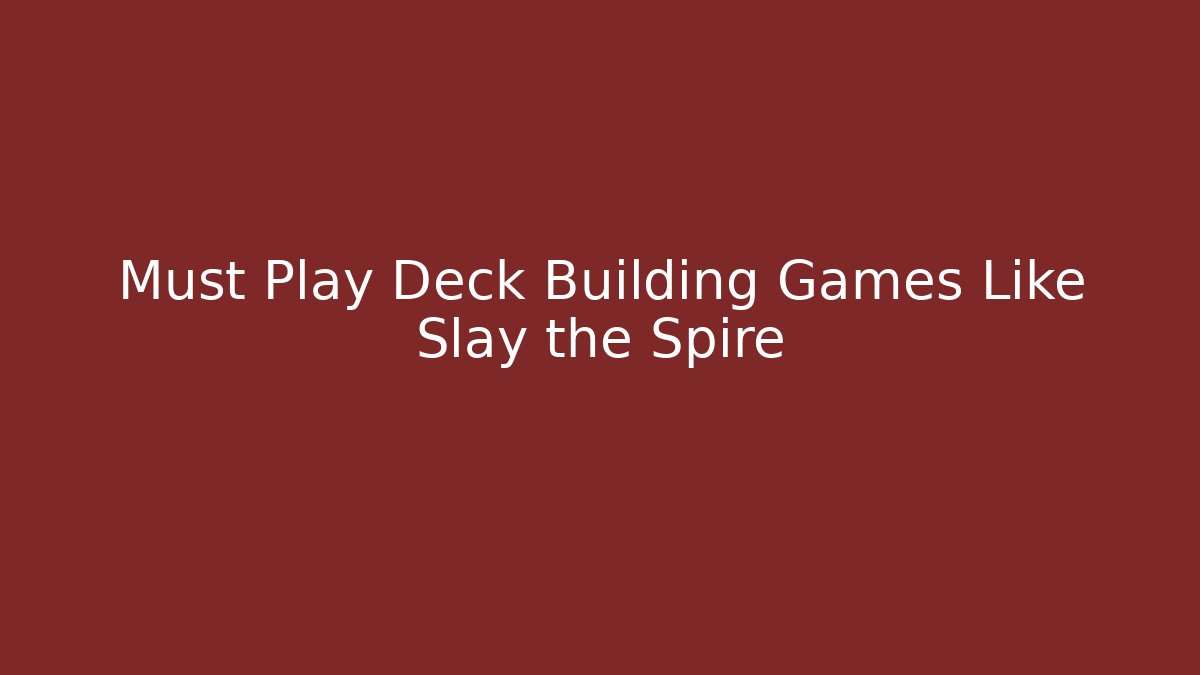 Must Play Deck Building Games Like Slay the Spire
