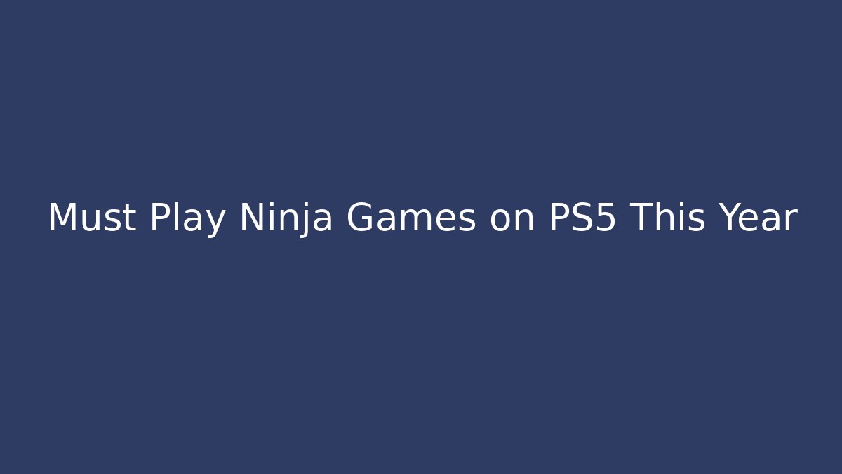 Must Play Ninja Games on PS5 This Year