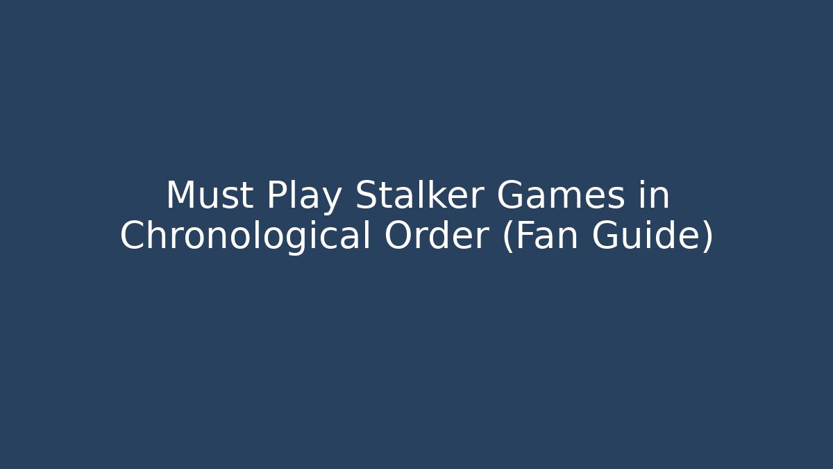 Must Play Stalker Games in Chronological Order (Fan Guide)