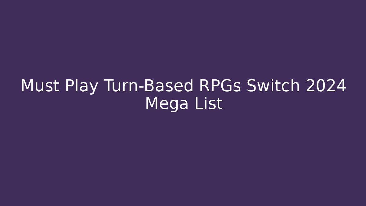 Must Play Turn-Based RPGs Switch 2024 Mega List
