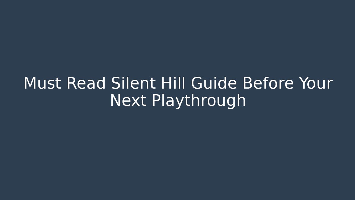 Must Read Silent Hill Guide Before Your Next Playthrough