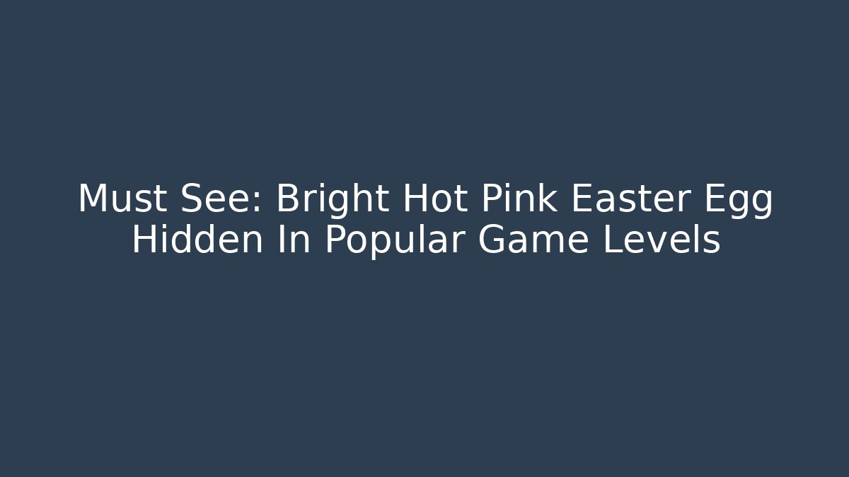 Must See: Bright Hot Pink Easter Egg Hidden In Popular Game Levels - Critter Realm