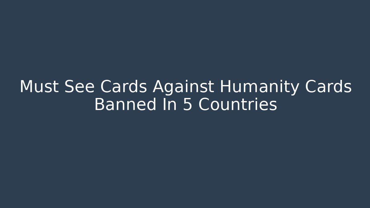 Must See Cards Against Humanity Cards Banned In 5 Countries