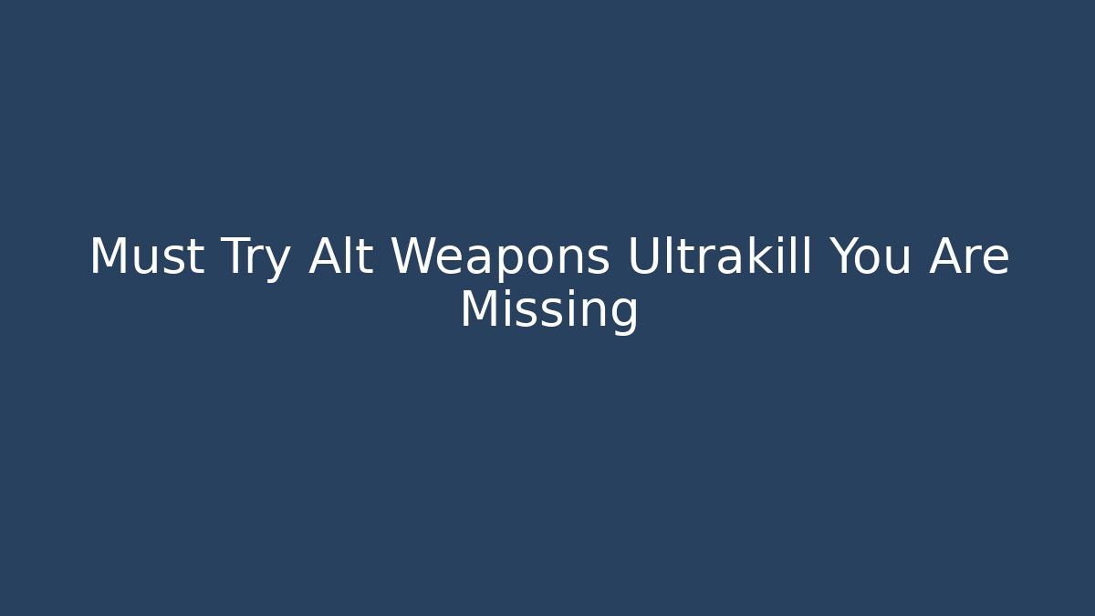 Must Try Alt Weapons Ultrakill You Are Missing