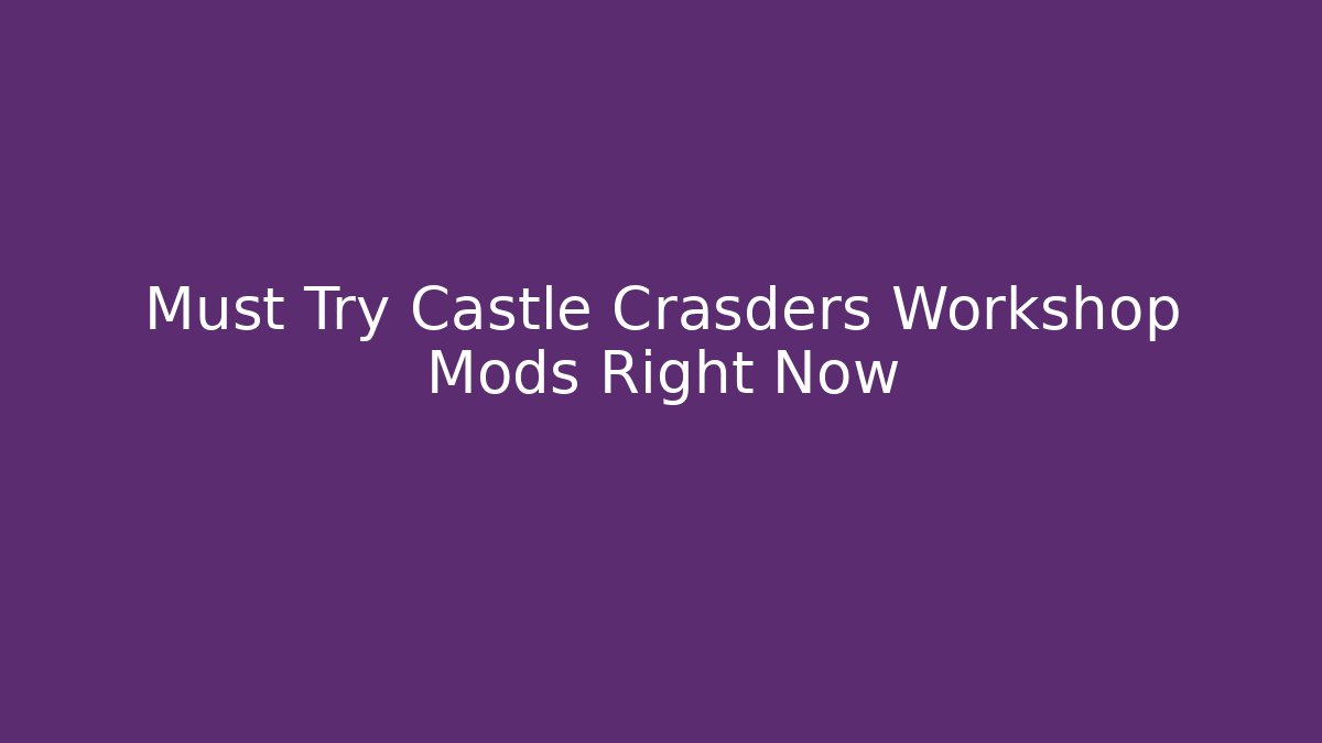 Must Try Castle Crasders Workshop Mods Right Now