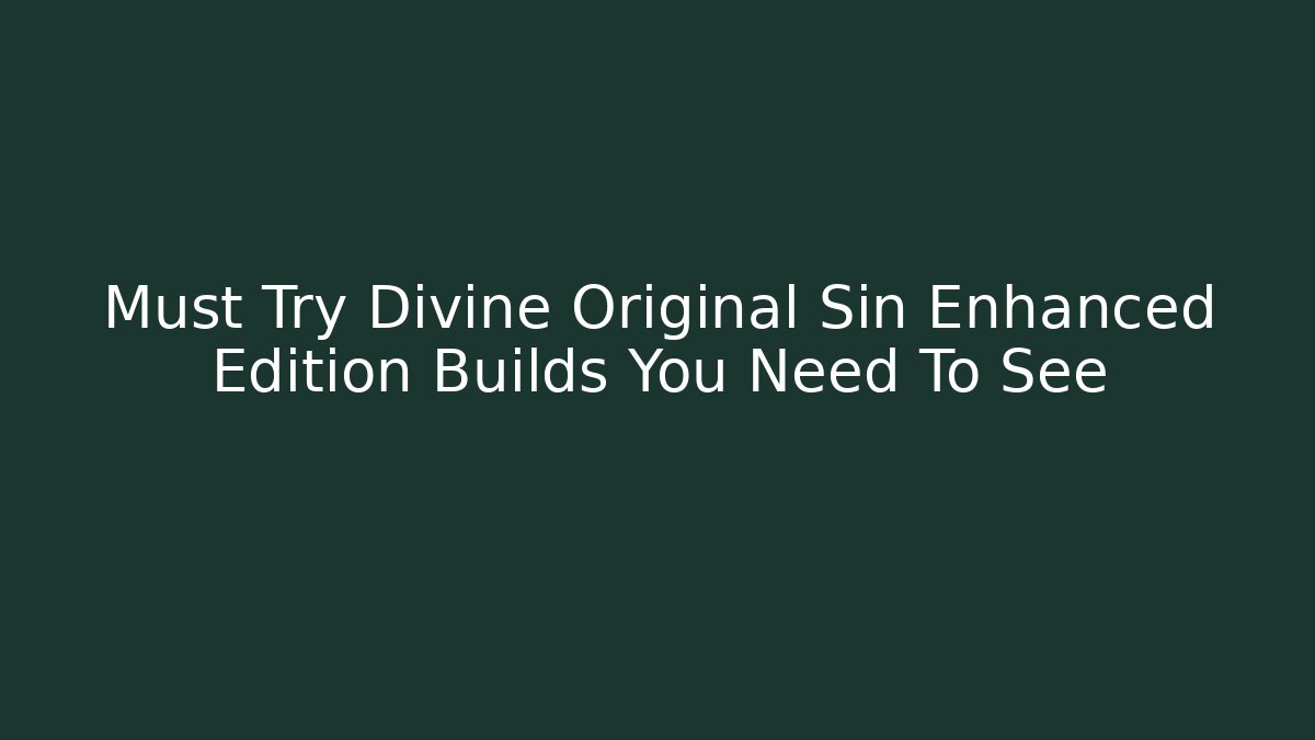 Must Try Divine Original Sin Enhanced Edition Builds You Need To See