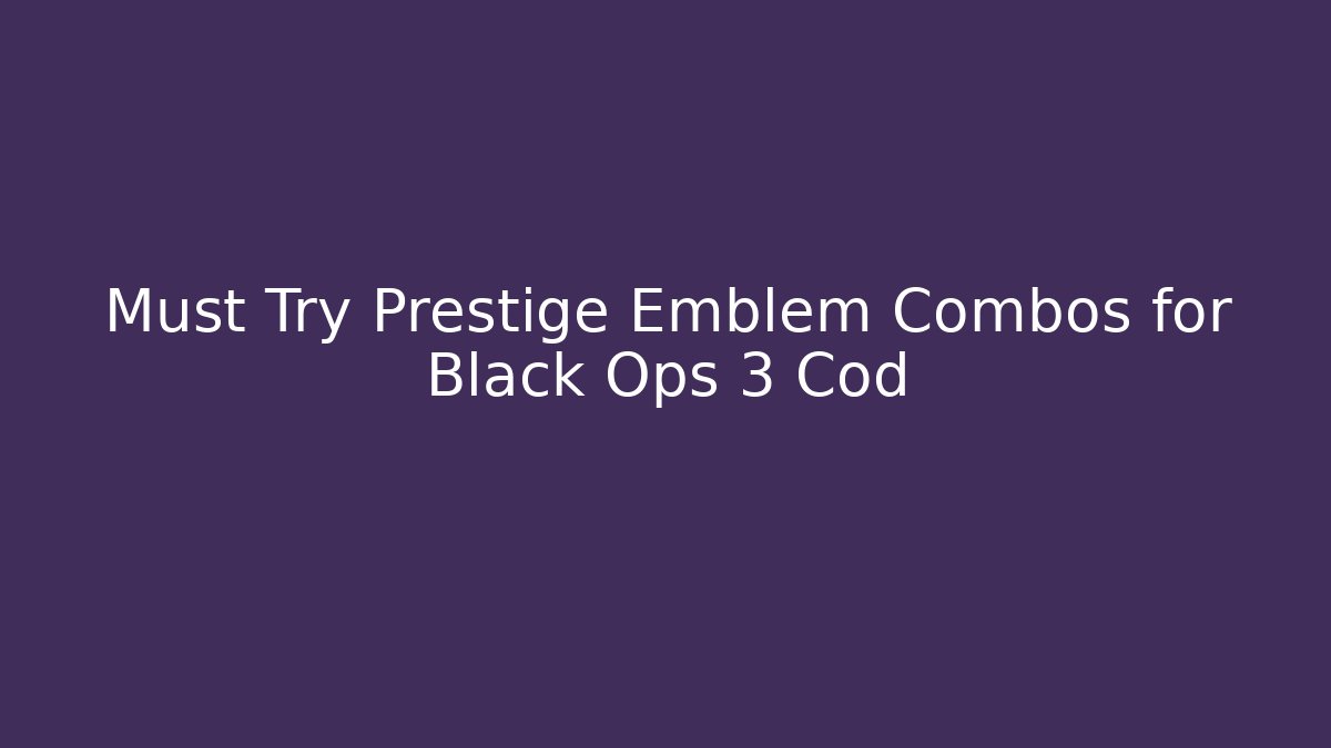 Must Try Prestige Emblem Combos for Black Ops 3 Cod - Critter Realm