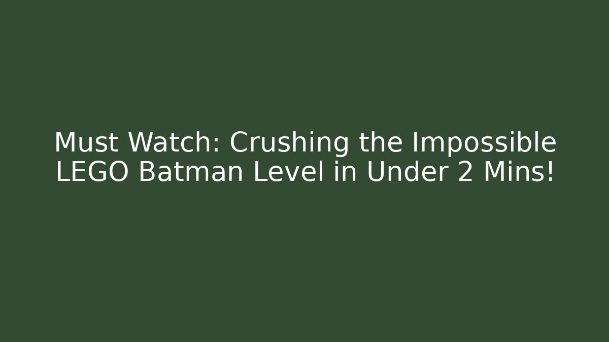 Must Watch: Crushing the Impossible LEGO Batman Level in Under 2 Mins!