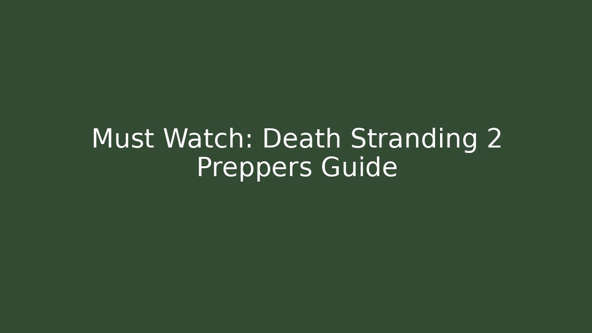 Must Watch: Death Stranding 2 Preppers Guide - Critter Realm