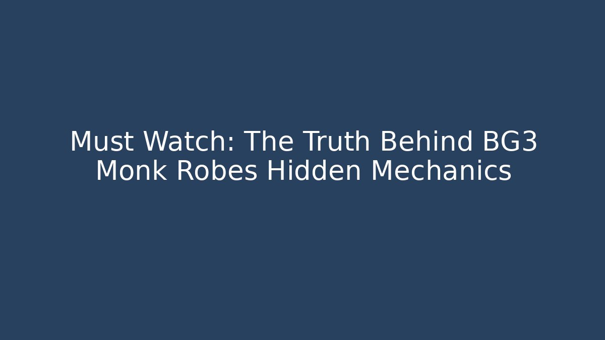 Must Watch: The Truth Behind BG3 Monk Robes Hidden Mechanics