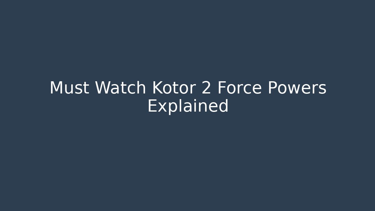 Must Watch Kotor 2 Force Powers Explained