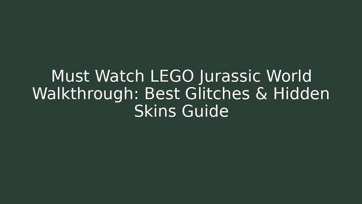 Must Watch LEGO Jurassic World Walkthrough: Best Glitches & Hidden Skins Guide