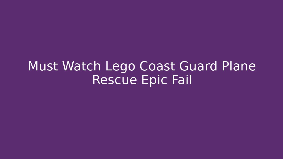 Must Watch Lego Coast Guard Plane Rescue Epic Fail