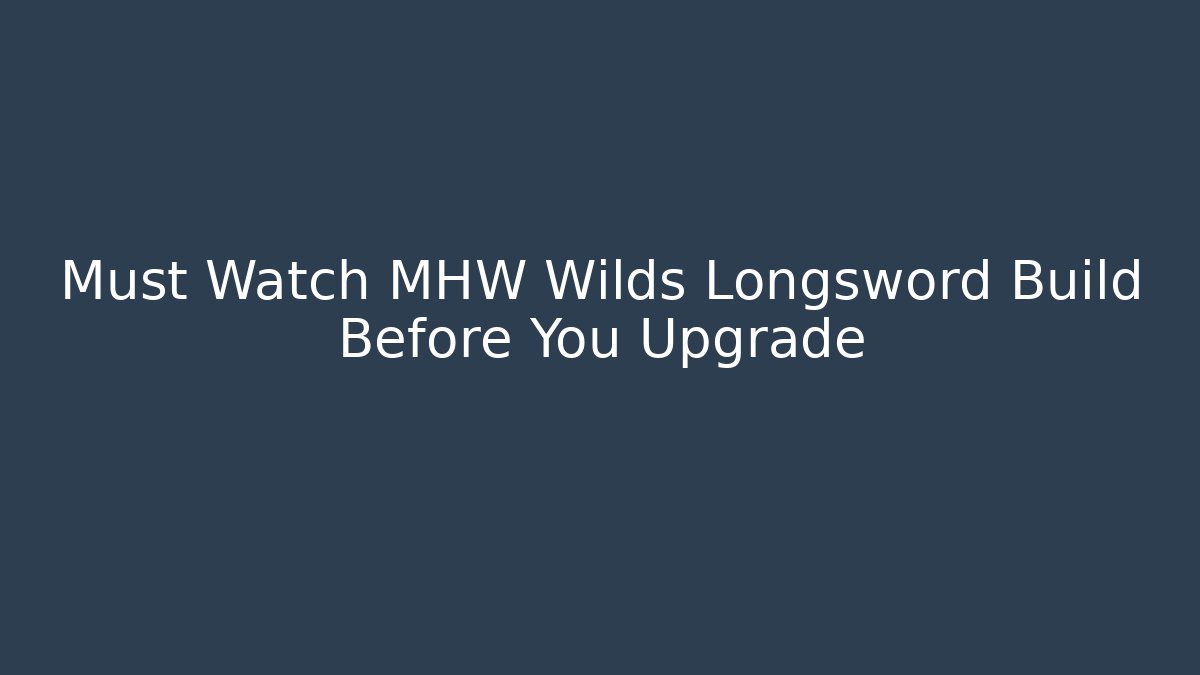 Must Watch MHW Wilds Longsword Build Before You Upgrade
