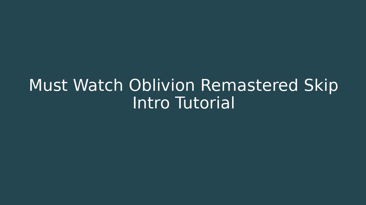 Must Watch Oblivion Remastered Skip Intro Tutorial