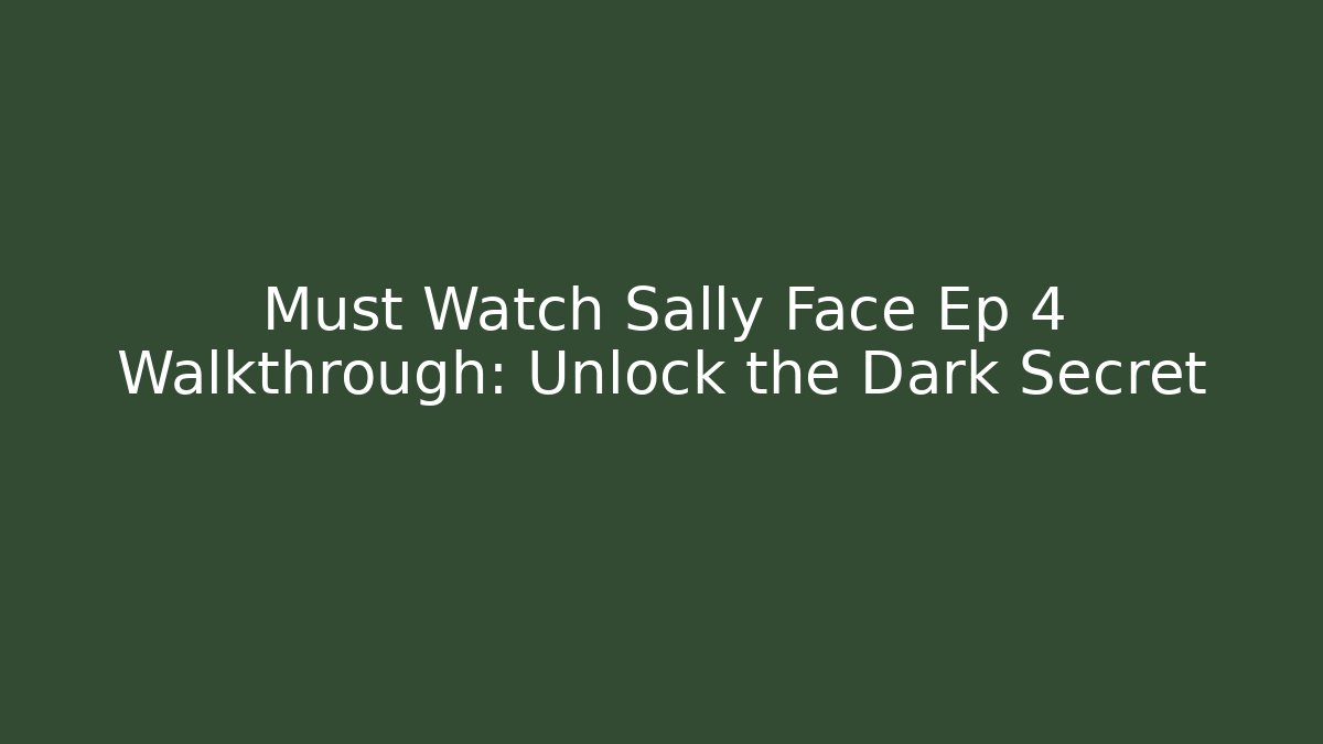 Must Watch Sally Face Ep 4 Walkthrough: Unlock the Dark Secret
