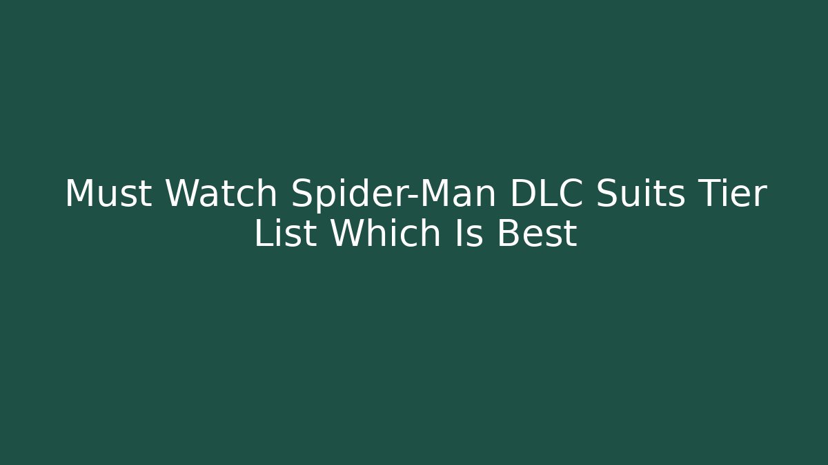 Must Watch Spider-Man DLC Suits Tier List Which Is Best
