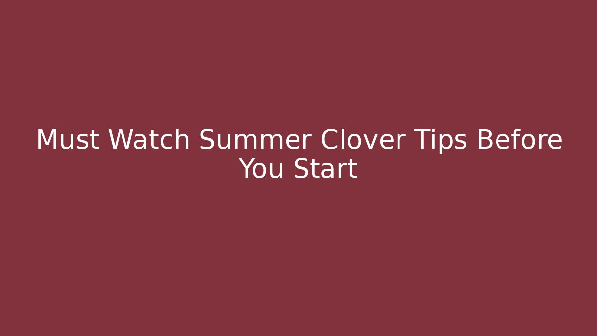 Must Watch Summer Clover Tips Before You Start - Critter Realm