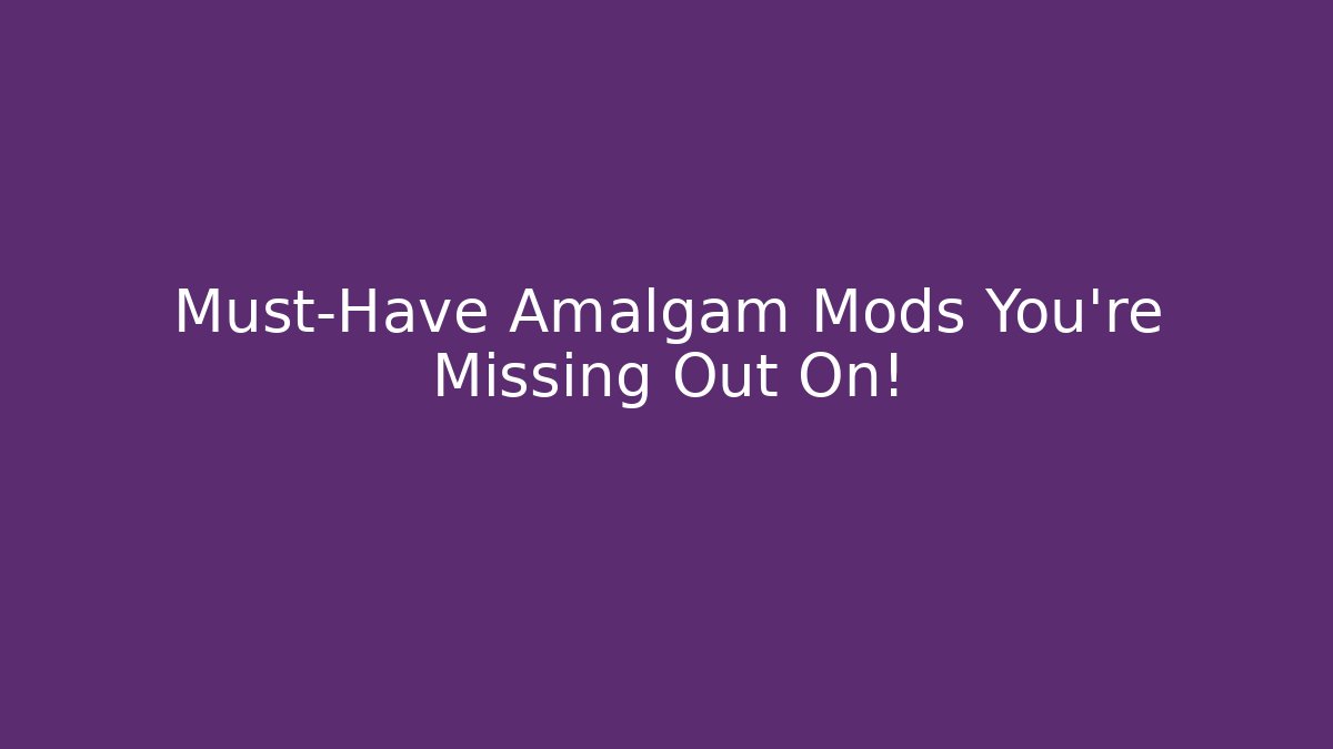 Must-Have Amalgam Mods You’re Missing Out On! - Critter Realm
