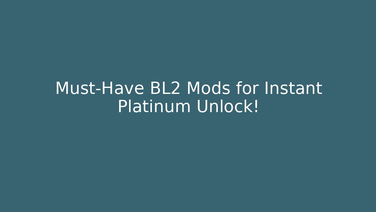 Must-Have BL2 Mods for Instant Platinum Unlock!